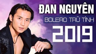 ĐAN NGUYÊN Nhạc Bolero Trữ Tình 2019 Hay Nhất - Nhạc Vàng Xưa Chết Lặng Hàng Triệu Con Tim