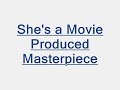 She's a Movie Produced Masterpiece