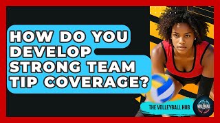How Do You Develop Strong Team Tip Coverage? - The Volleyball Hub
