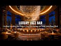 Luxury Jazz Bar 🍷 Soothing Saxophone Jazz Music in Cozy Bar Ambience for Work,Study,Happy Mood