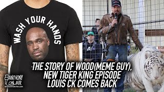 The Story of Wood(Meme Guy), New Tiger King Episode and Louis CK Comes Back