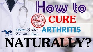 How to Cure Arthritis Naturally? - Blue Heron Health News Review