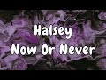 Halsey - Now Or Never Lyrics Mp3