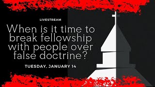 Breaking Fellowship Over False Doctrine?