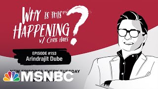 Chris Hayes Podcast With Arindrajit Dube | Why Is This Happening? Ep- 153 | MSNBC