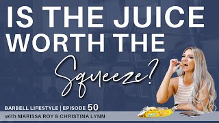 The Barbell Lifestyle Podcast #50 Is the Juice Worth the Squeeze?