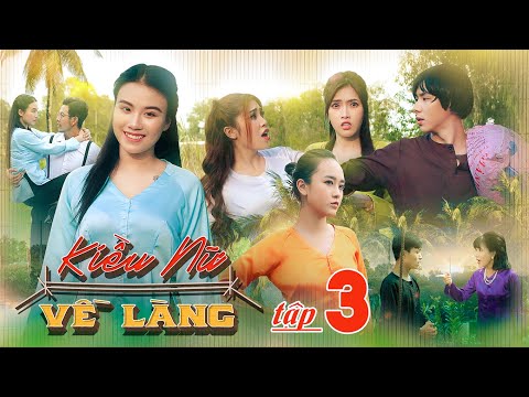 KIỀU NỮ VỀ LÀNG | TẬP 3 : Hot Girl Thành Phố Đụng Độ Boy Nhà Quê | Phim Hài Mới Nhất