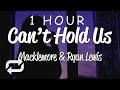 [1 HOUR 🕐 ] Macklemore & Ryan Lewis - Can't Hold Us (Lyrics) ft Ray Dalton