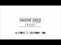Shadow Child - Friday (Alstons Saturday Vibe)