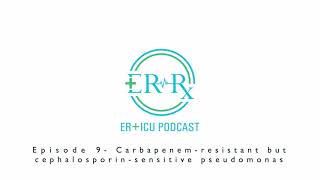 Episode 9- Carbapenem-Resistant But Cephalosporin-Sensitive Pseudomonas