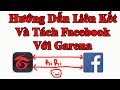 Hướng Dẫn Liên Kết Và Tách Tài Khoản Facebook Với Garena
