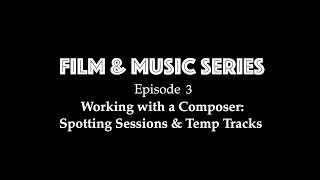 Film & Music Series Ep. 3 - Working with a Composer: Spotting Sessions & Temp Tracks