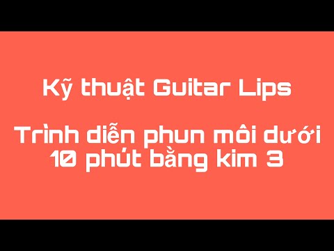 Kỹ thuật phun môi đỉnh cao - Phun môi 10 phút (Môi dưới) - Trình diễn kỹ thuật Guitar Lips bong đậm