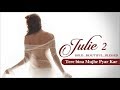 Tere bina Mujhe Pyar Kar l Julie 2 - Arijit Singh - Inaayat - Lasted Song HD Full Video -