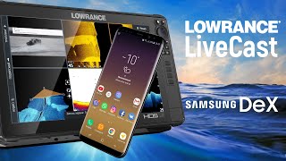 The next generation boating and fishing — Lowrance HDS LiveCast and Samsung DeX integration