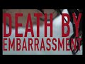 view Death By Embarrassment