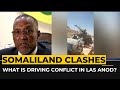 Somaliland clashes: What is driving conflict in the disputed city of Las Anod?