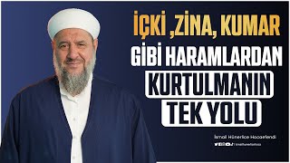 İçki ,Zina ,Kumar Gibi Haramlardan Kurtulmanın Tek Yolu. - İsmail Hünerlice Hocaefendi