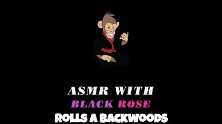 ASMR With Black Rose |Episode 1| How To Roll a Backwood Like A Pro With Black Rose