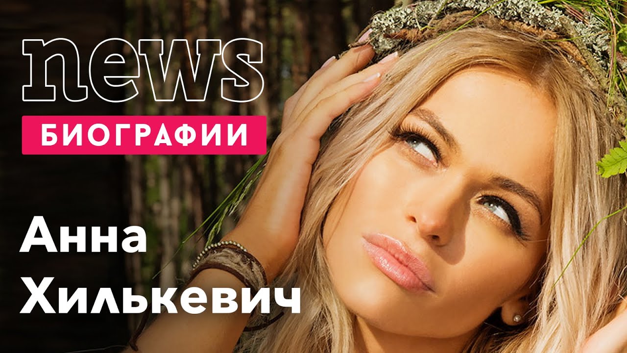 Биография анны хилькевич личная жизнь фото
