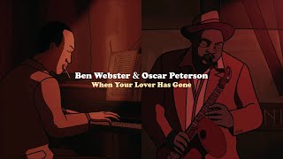 Ben Webster & Oscar Peterson - When Your Lover Has Gone