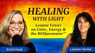 Healing With Light, Color, Energy & Redjuvenator Therapy With Leanne Venier & Kristi Hujik