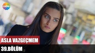 Asla Vazgeçmem 39.Bölüm ᴴᴰ Asla Vazgeçmem 39.Bölüm ᴴᴰ
