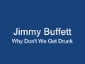 Jimmy Buffett-Why Dont We Get Drunk