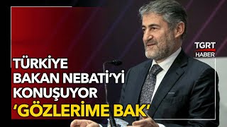 Türkiye Bakan Nebati’yi Konuşuyor: Gözlerime Bak- TGRT Haber