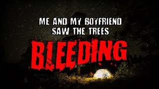 "Me and My Boyfriend Saw the Trees Bleeding" | Creepypasta | Horror Story