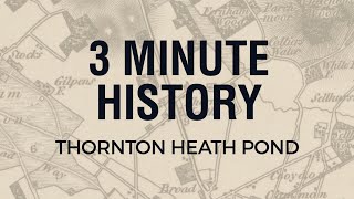 3 Minute History Thornton Heath Pond