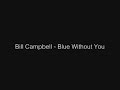 Bill Campbell - Blue Without You