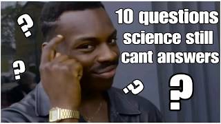 10 questions science still cant answers???????????