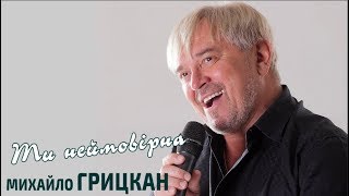 Михайло Грицкан - Ти Неймовірна