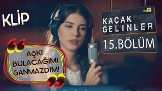 Kaçak Gelinler 15.Bölüm - Aşkı Bulacağımı Hiç Sanmazdım - Kainat & Can 