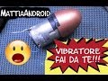 VIBRATORE fai da te come costruirlo in pochi semplici passi!!