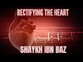 Rectifying the Heart- Precious Advice | Sh. Ibn Baz