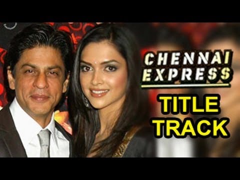 Chennai Express TITLE TRACK OUT