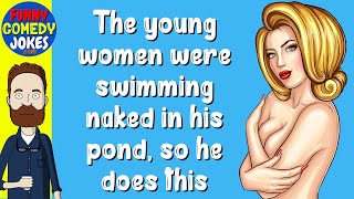 😁 Funny Joke 😁 - The young women were swimming naked in his pond, so he does thi
