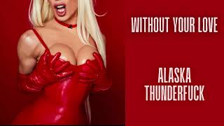 Watch Alaska Thunderfuck Without Your Love video