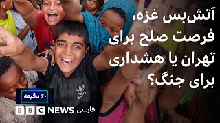 آتشبس غزه فرصت صلح برای تهران یا هشداری برای جنگ۶۰ دقیقه