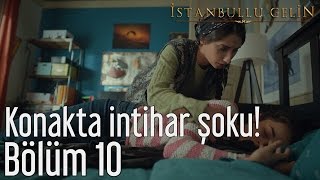 İstanbullu Gelin 10. Bölüm - Konakta İntihar Şoku