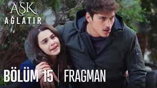 Aşk Ağlatır 15. Bölüm Fragmanı