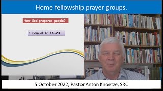 5 Oct 2022 SRC Pastor Anton Knoetze. Home fellowship. How God prepares people? Ref. 1 Sam 16:14-23