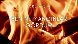 Ebru Yaşar - Ben Ne Yangınlar Gördüm     #Şarkı #Ebruyaşar #Aşk