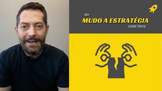 Eu mudo a estratégia toda hora...