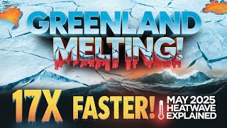Greenlands Ice Melted 17X Faster May 2025 Heatwave Explained