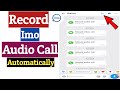 Record Imo Calls Automatically  | Imo Voice Calls Record | Record Imo Audio Calls