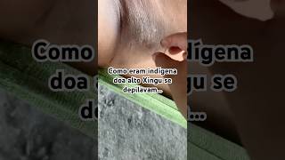 Olha Como Indígenas Do Alto Xingu Sê Depilavam Antigamente.