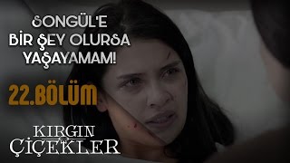 Kırgın Çiçekler 22.Bölüm - O Kızlar Geceleri Benim Başımda